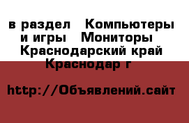  в раздел : Компьютеры и игры » Мониторы . Краснодарский край,Краснодар г.